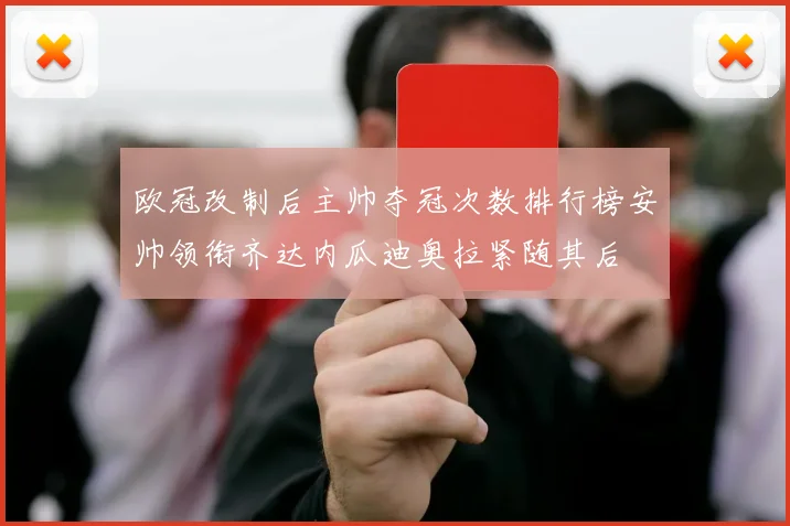 欧冠改制后主帅夺冠次数排行榜安帅领衔齐达内瓜迪奥拉紧随其后