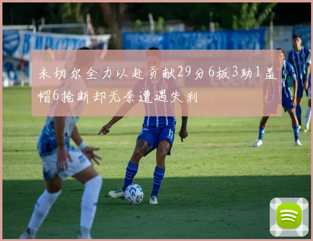 米切尔全力以赴贡献29分6板3助1盖帽6抢断却无奈遭遇失利